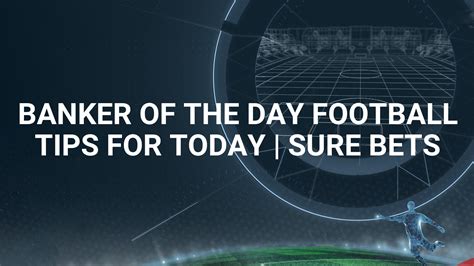 This bet is often used in accumulator bets or banker of the day. . Sure banker of the day tips